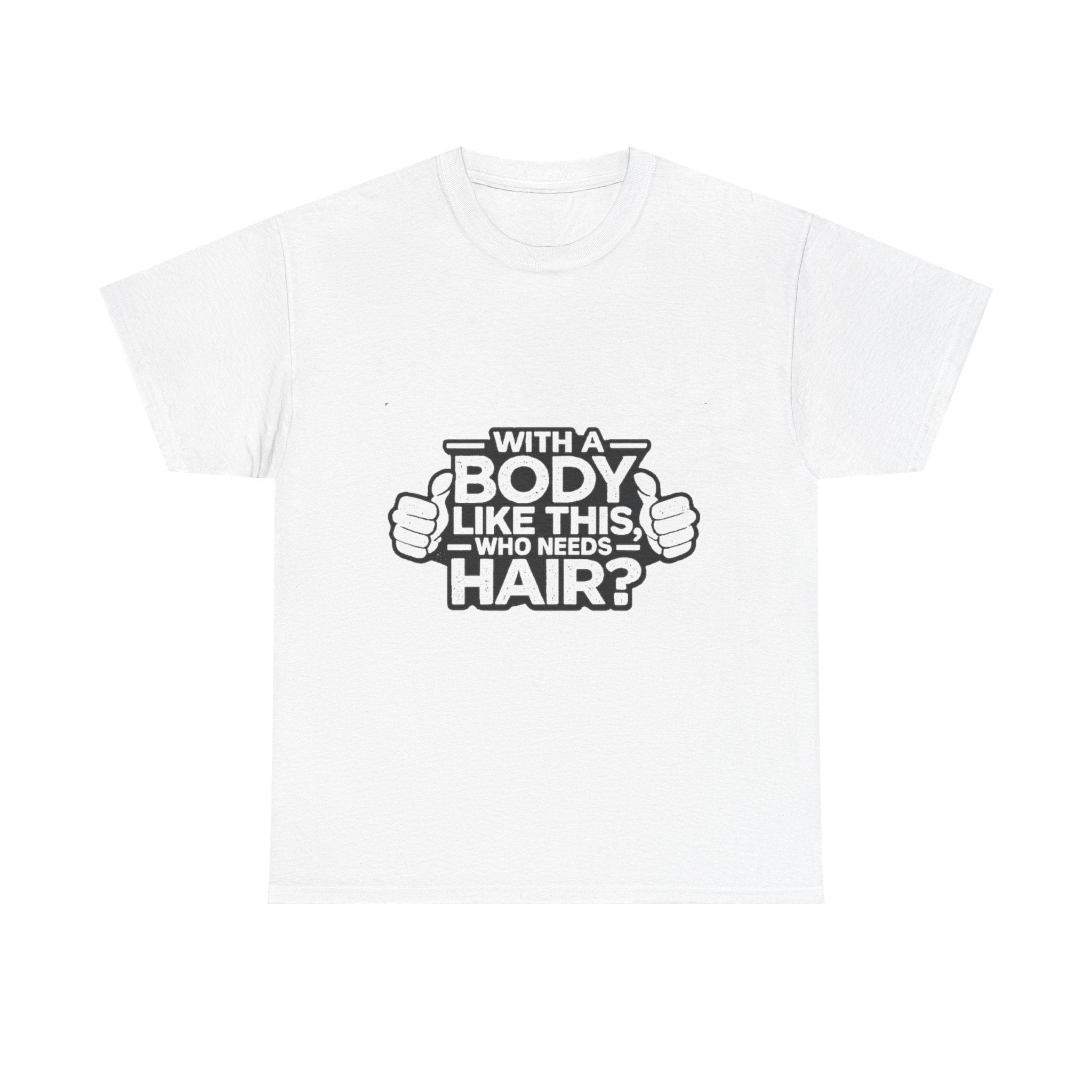 Funny ‘With a Body Like This Who Needs Hair?’ T-Shirt