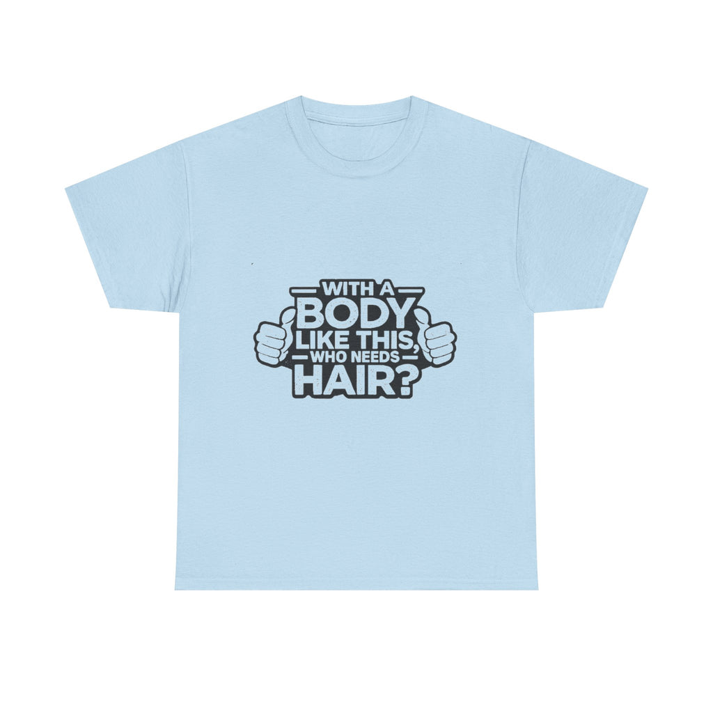 Funny ‘With a Body Like This Who Needs Hair?’ T-Shirt