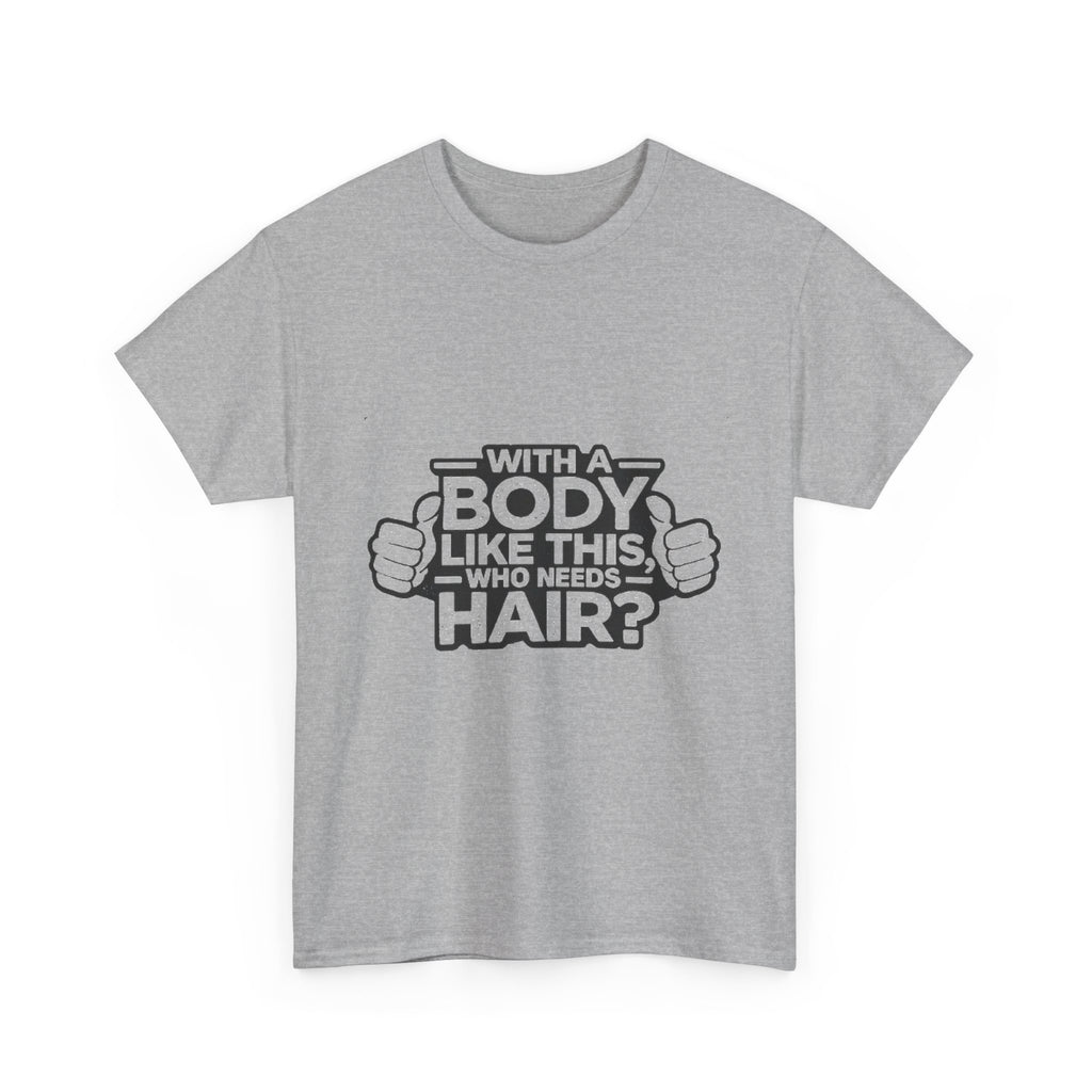 Funny ‘With a Body Like This Who Needs Hair?’ T-Shirt